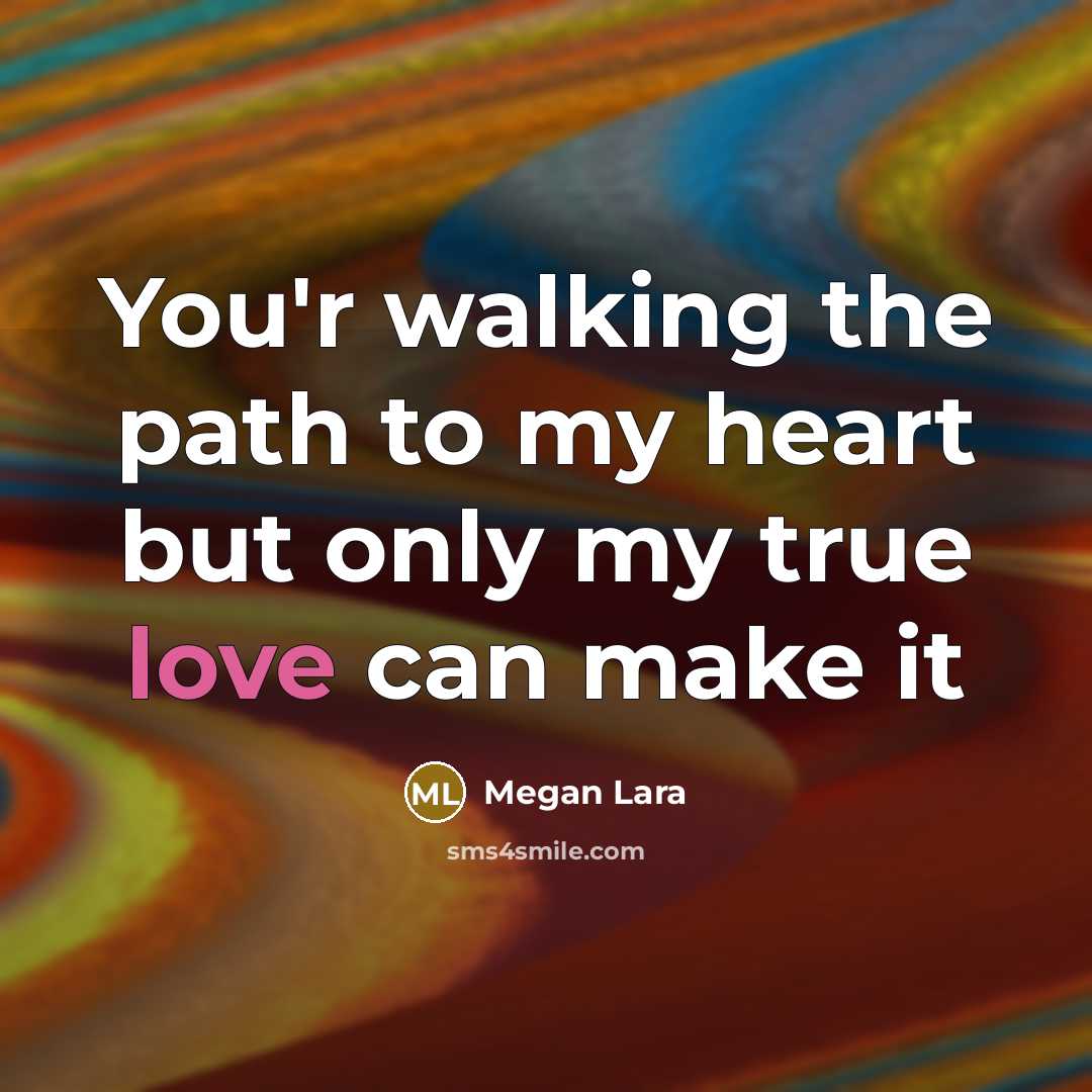 “You'r walking the path to my heart but only my…” quote by Megan Lara