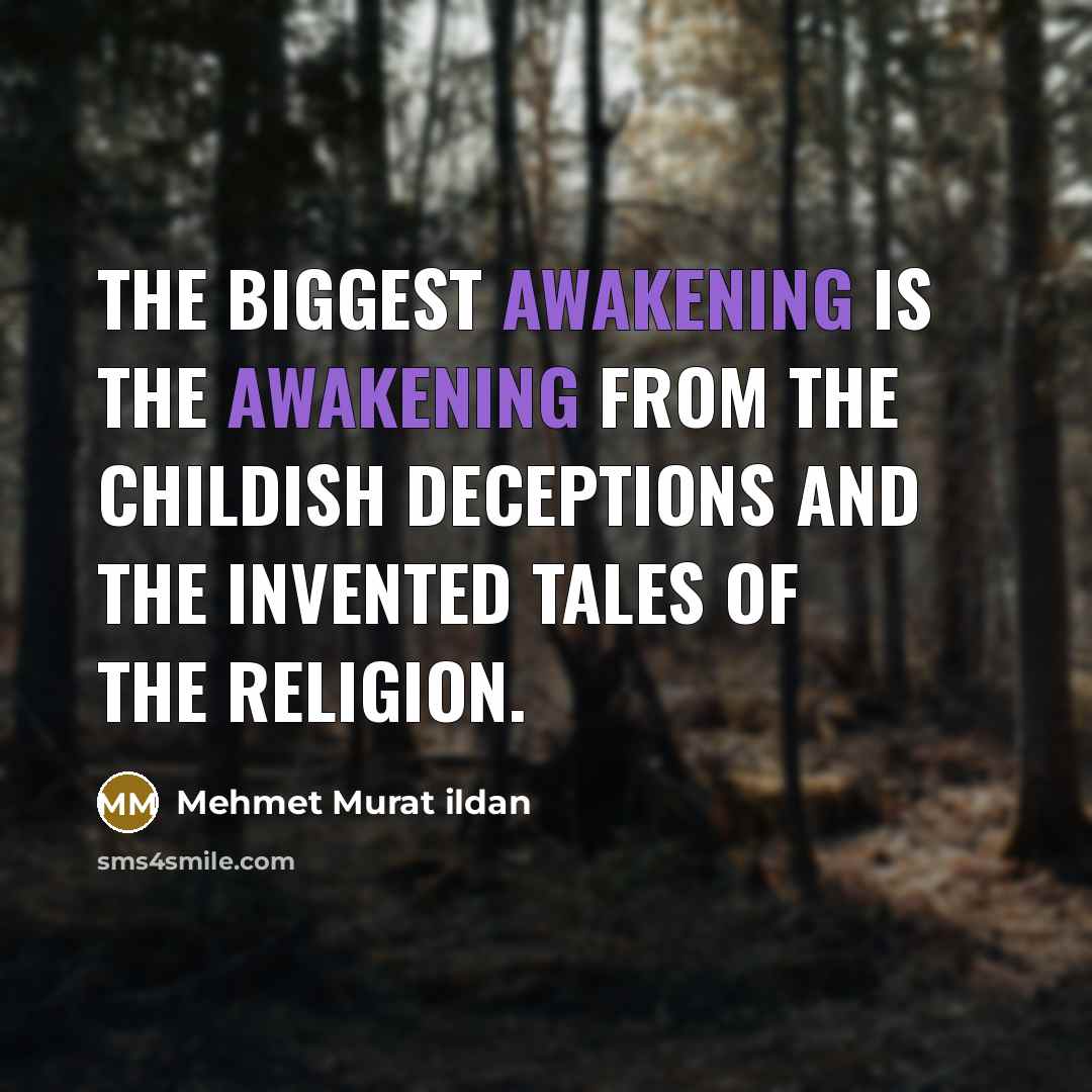 “The biggest awakening is the awakening from the childish deceptions…” quote by Mehmet Murat Ildan