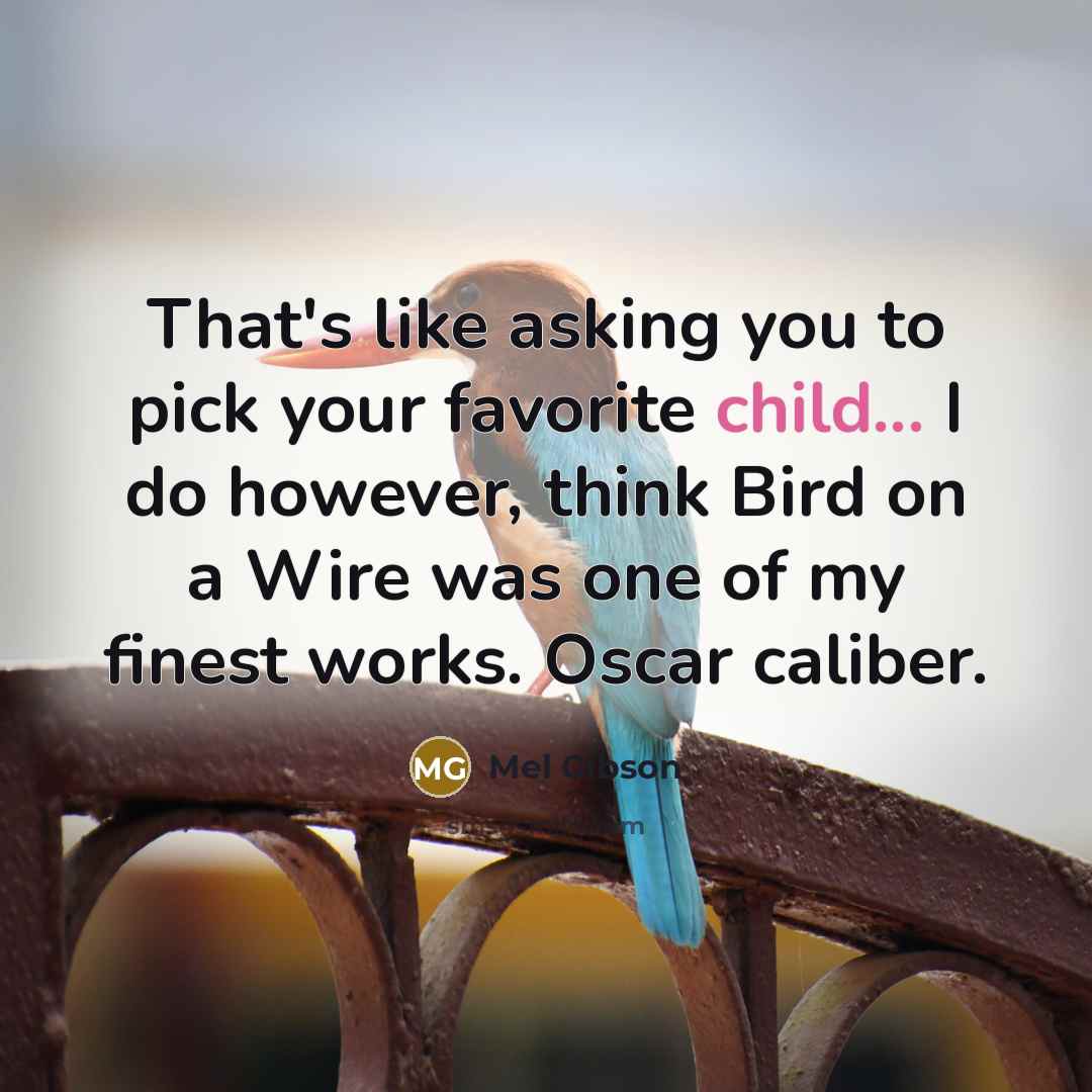 “That's like asking you to pick your favorite child... I…” quote by Mel Gibson