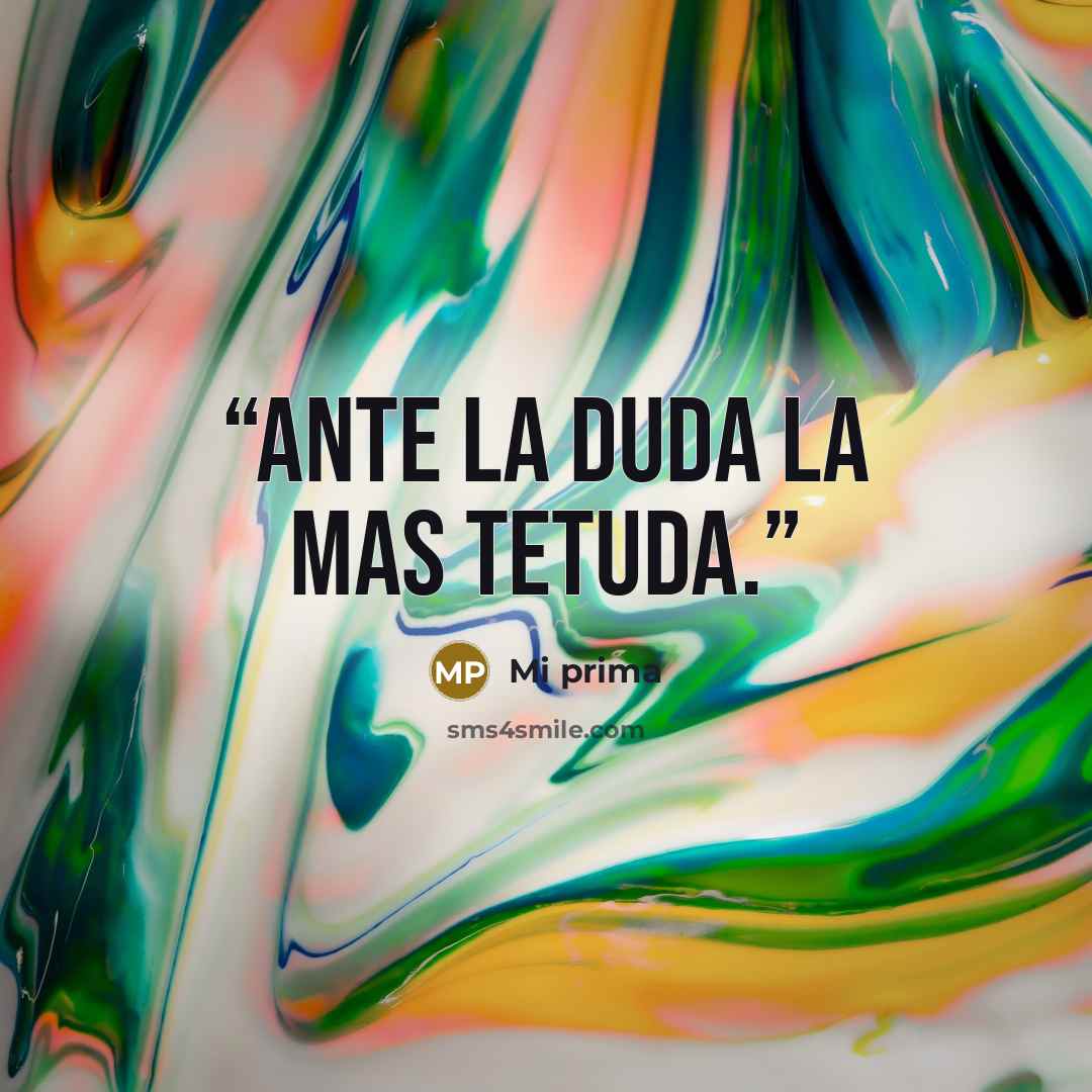 “Ante la duda la mas tetuda.” quote by Mi prima