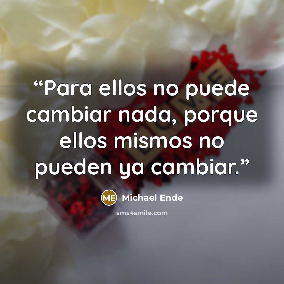 “Para ellos no puede cambiar nada, porque ellos mismos no pueden ya cambiar.” quote by Michael Ende