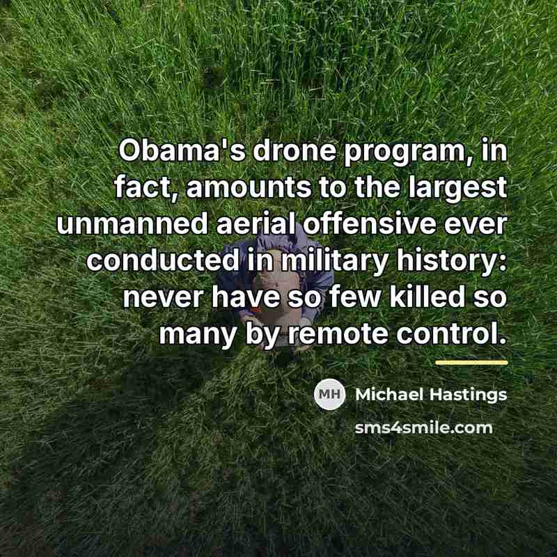 “Obama's drone program, in fact, amounts to the largest unmanned…” quote by Michael Hastings