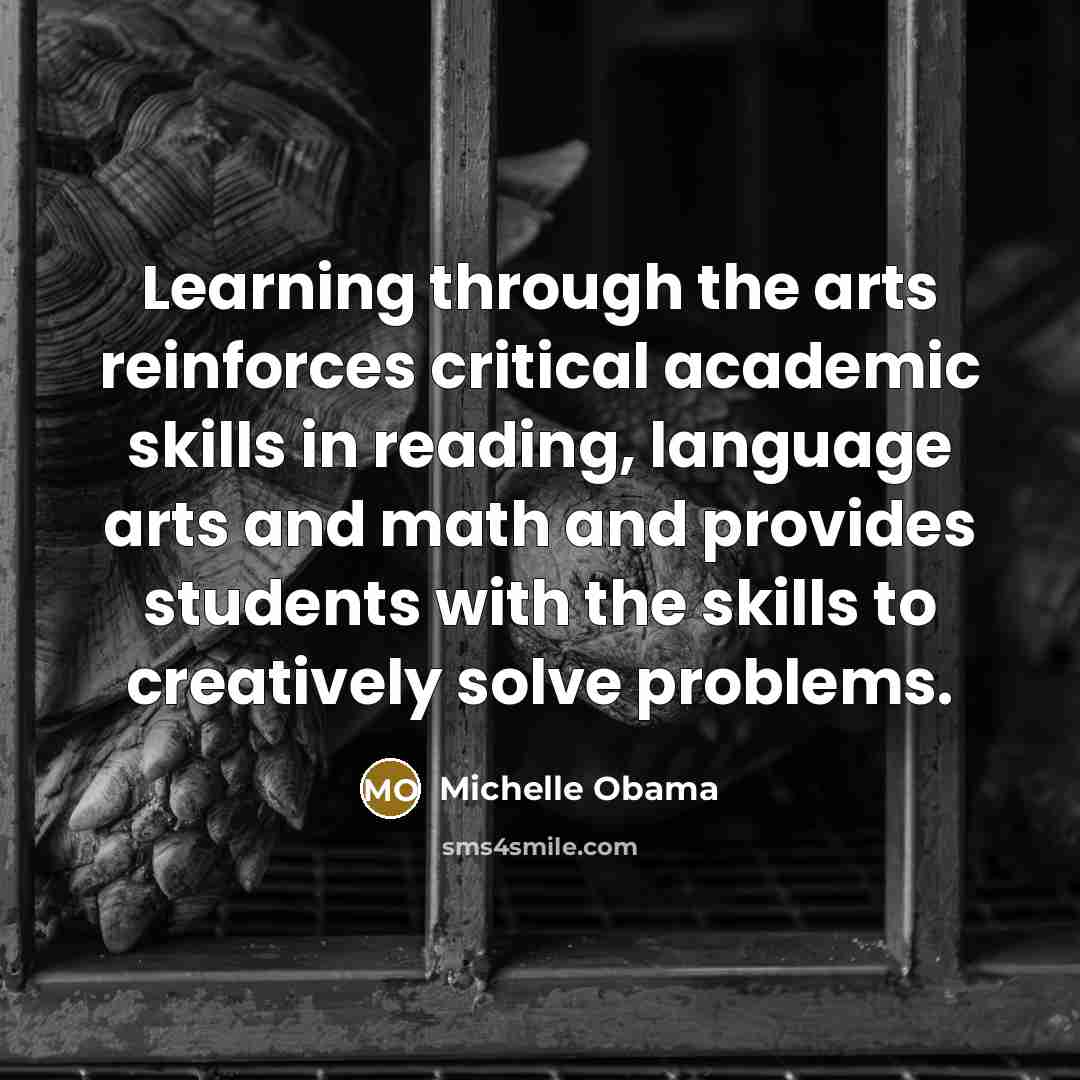 “Learning through the arts reinforces critical academic skills in reading,…” quote by Michelle Obama