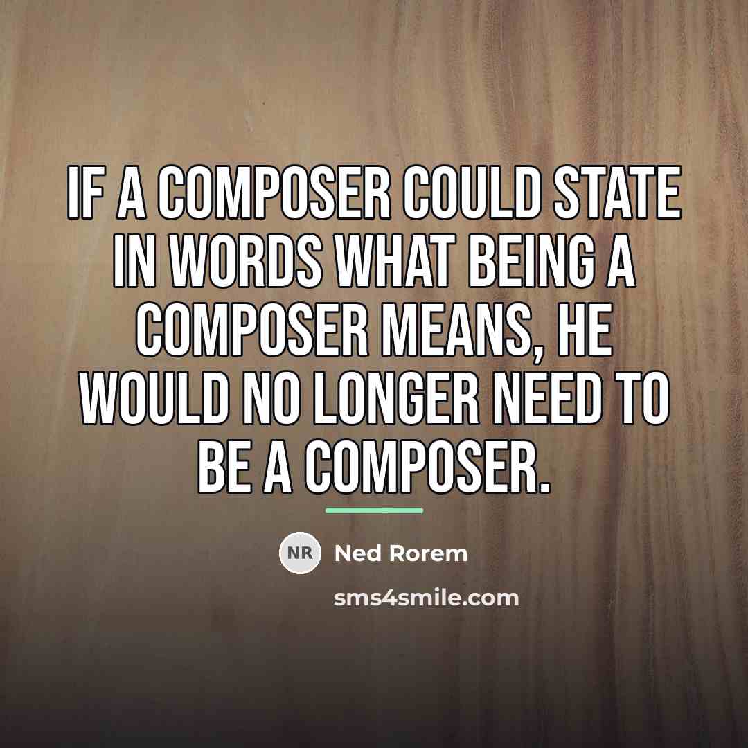“If a composer could state in words what being a…” quote by Ned Rorem
