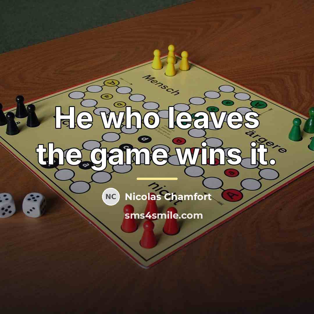 “He who leaves the game wins it.…” quote by Nicolas Chamfort