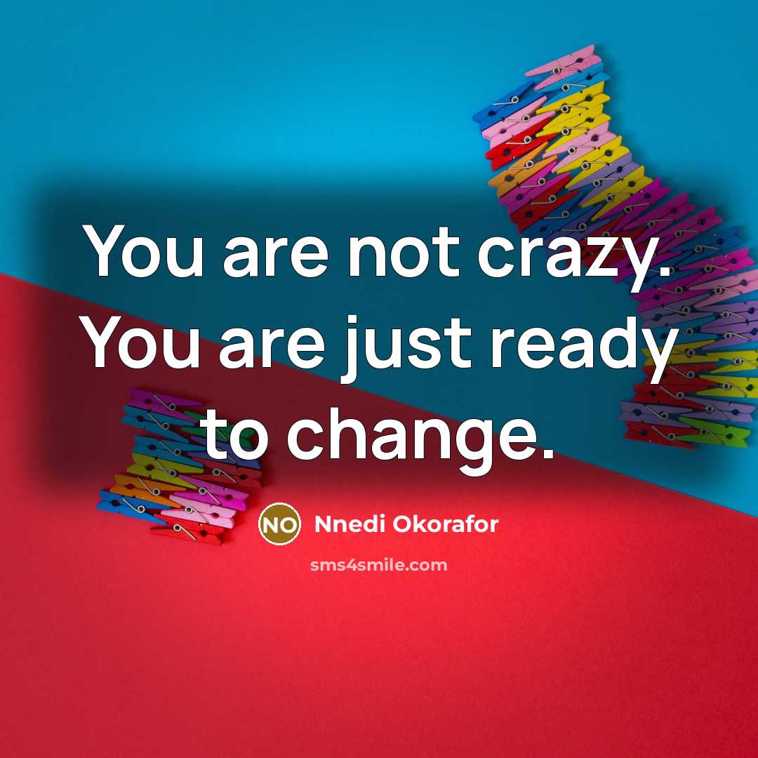 “You are not crazy. You are just ready to change.…” quote by Nnedi Okorafor
