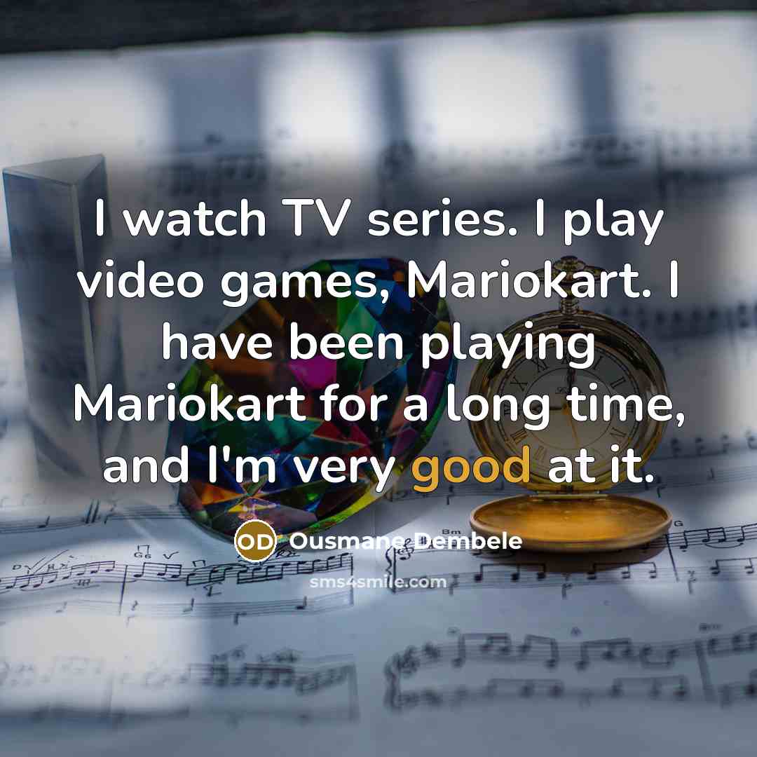 “I watch TV series. I play video games, Mariokart. I…” quote by Ousmane Dembele