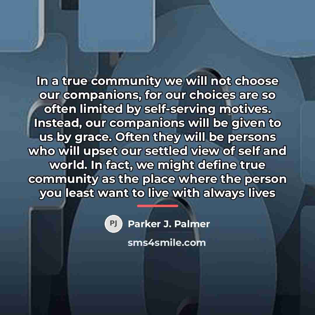 “In a true community we will not choose our companions,…” quote by Parker J. Palmer