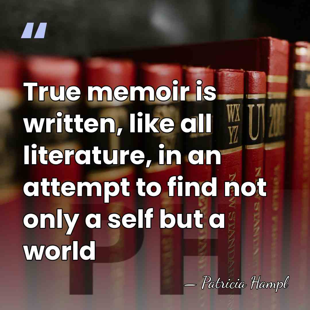 True memoir is written, like all literature, in an attempt to find&hellip; - Patricia Hampl