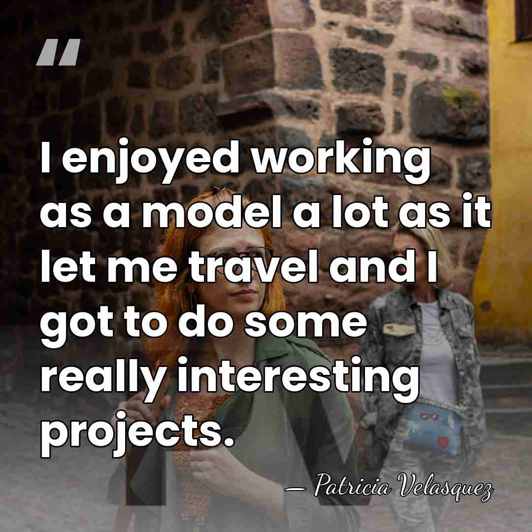 I enjoyed working as a model a lot as it let me&hellip; - Patricia Velasquez