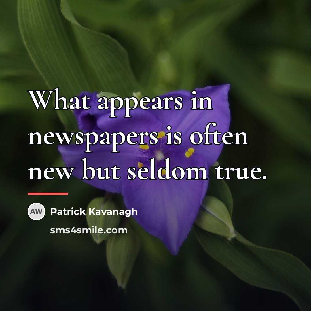 “What appears in newspapers is often new but seldom true.…” quote by Patrick Kavanagh