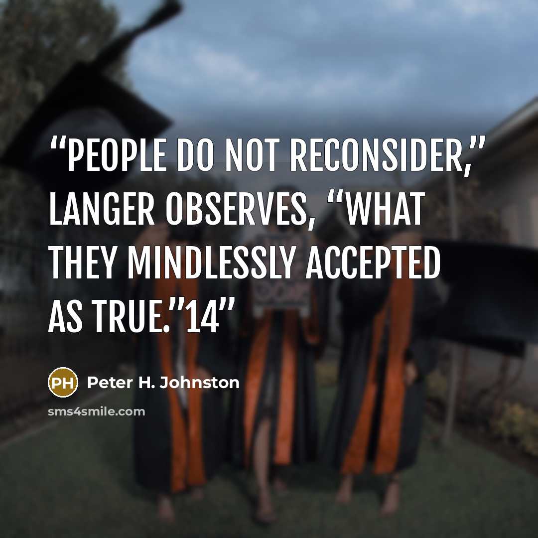 “People do not reconsider,” Langer observes, “what they mindlessly accepted as true.”14” quote by Peter H. Johnston