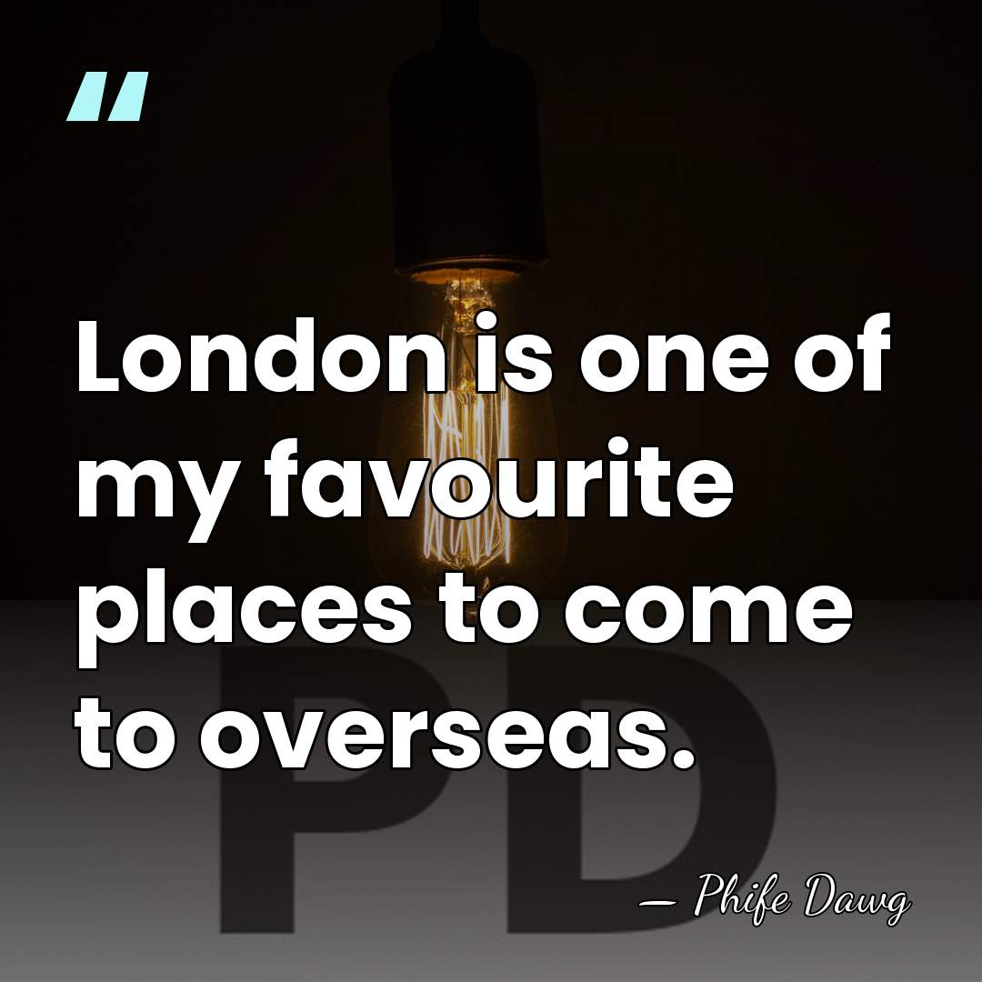 London is one of my favourite places to come to overseas. - Phife Dawg