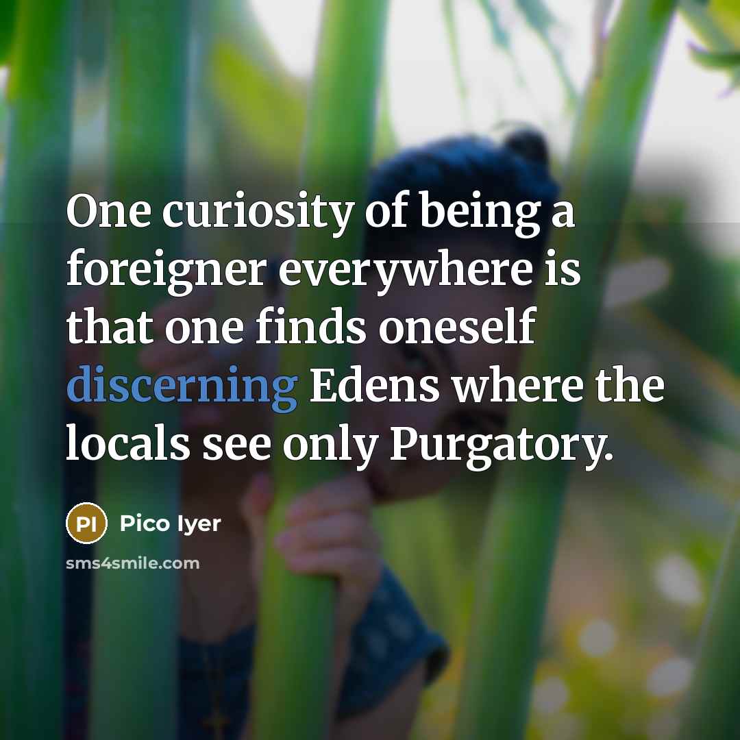 “One curiosity of being a foreigner everywhere is that one…” quote by Pico Iyer