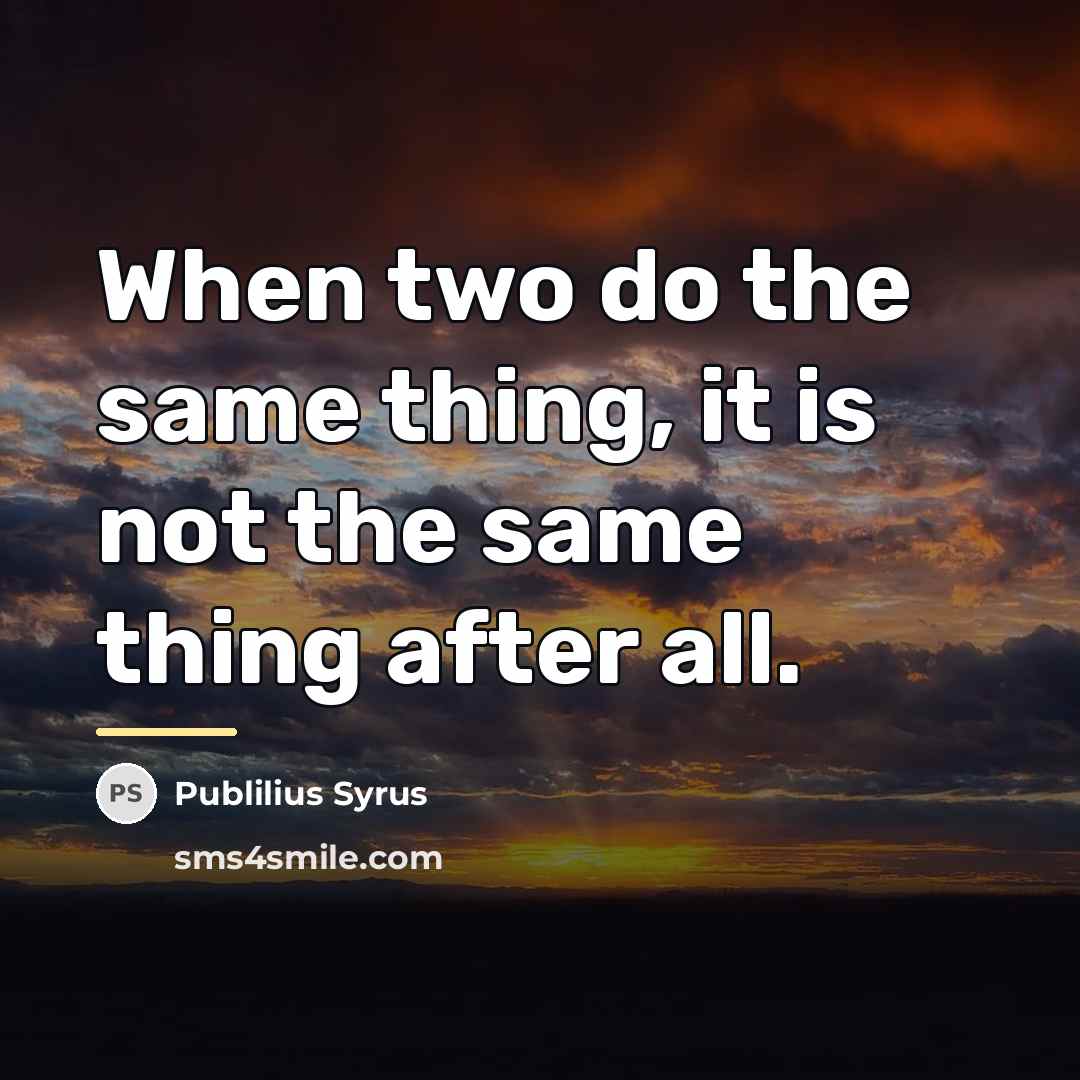 “When two do the same thing, it is not the…” quote by Publilius Syrus