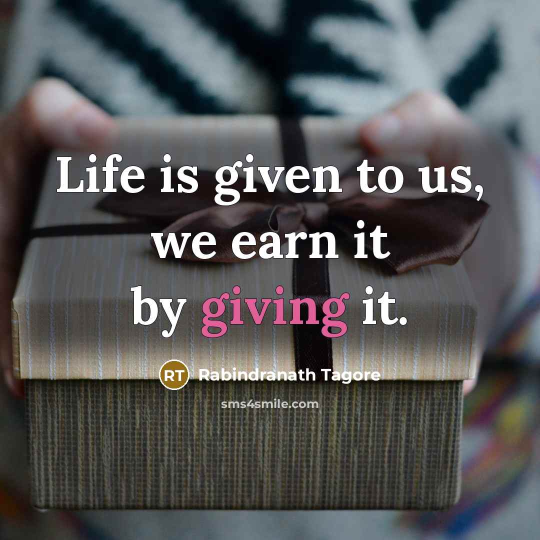 “Life is given to us, we earn it by giving…” quote by Rabindranath Tagore