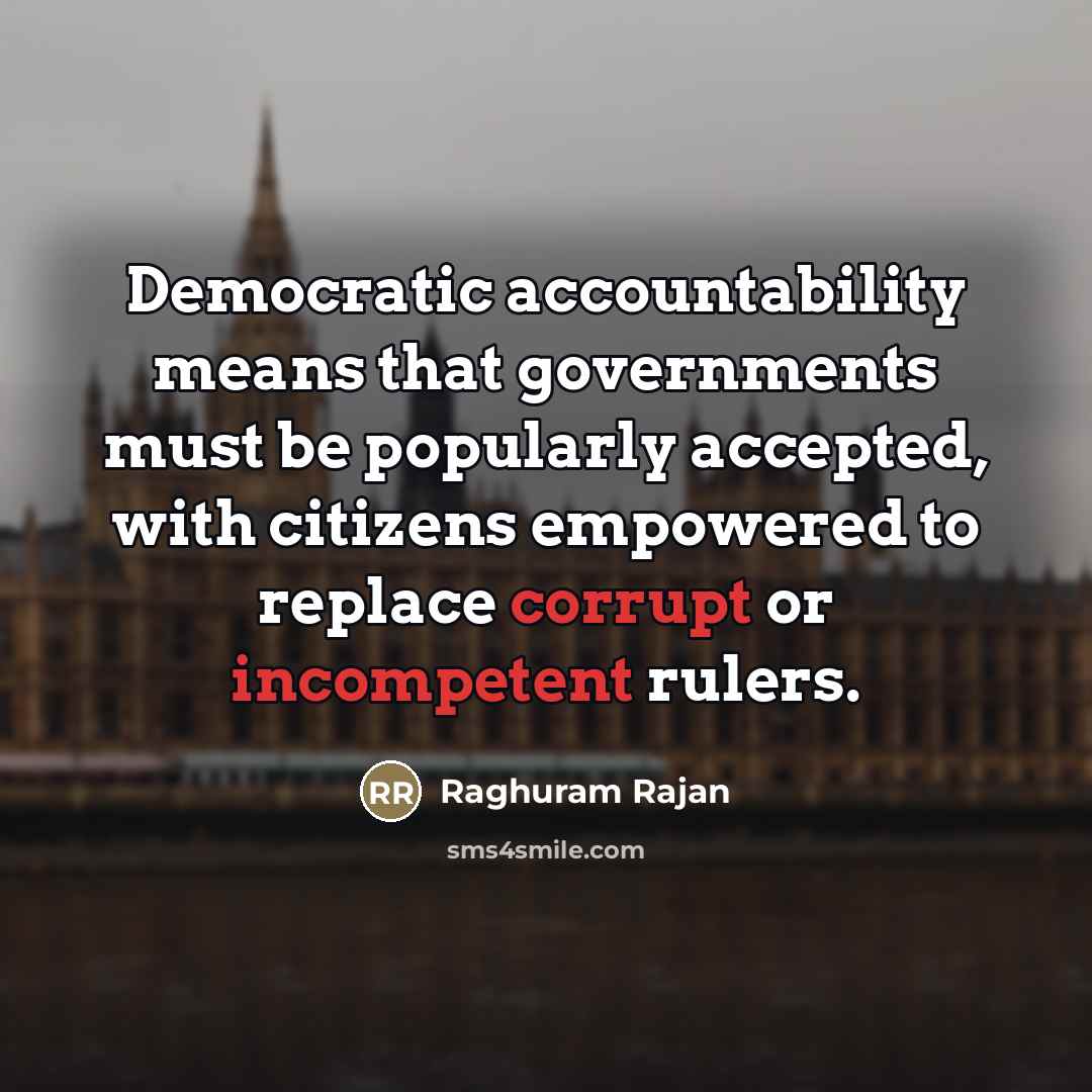 “Democratic accountability means that governments must be popularly accepted, with…” quote by Raghuram Rajan
