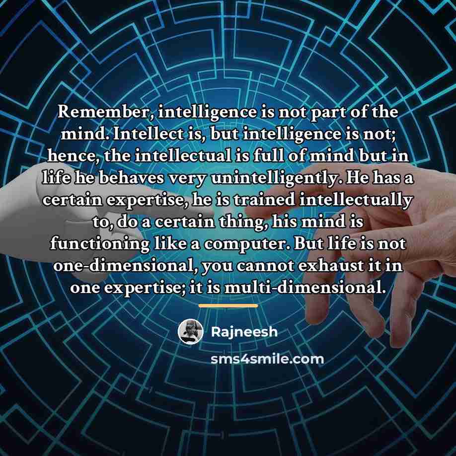 “Remember, intelligence is not part of the mind. Intellect is,…” quote by Rajneesh