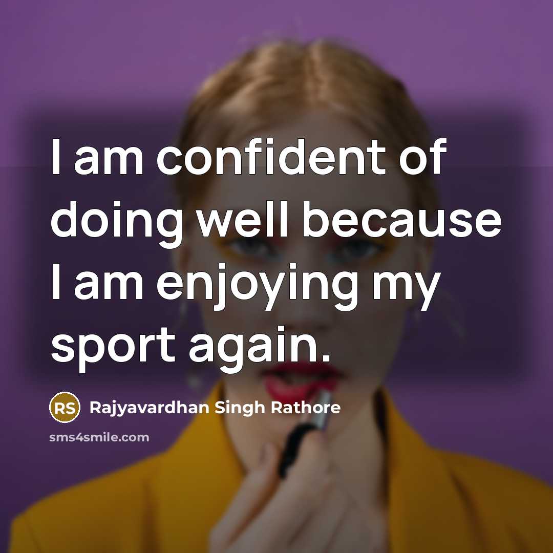 “I am confident of doing well because I am enjoying…” quote by Rajyavardhan Singh Rathore