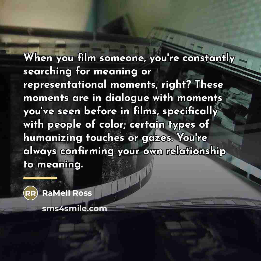 “When you film someone, you're constantly searching for meaning or…” quote by RaMell Ross