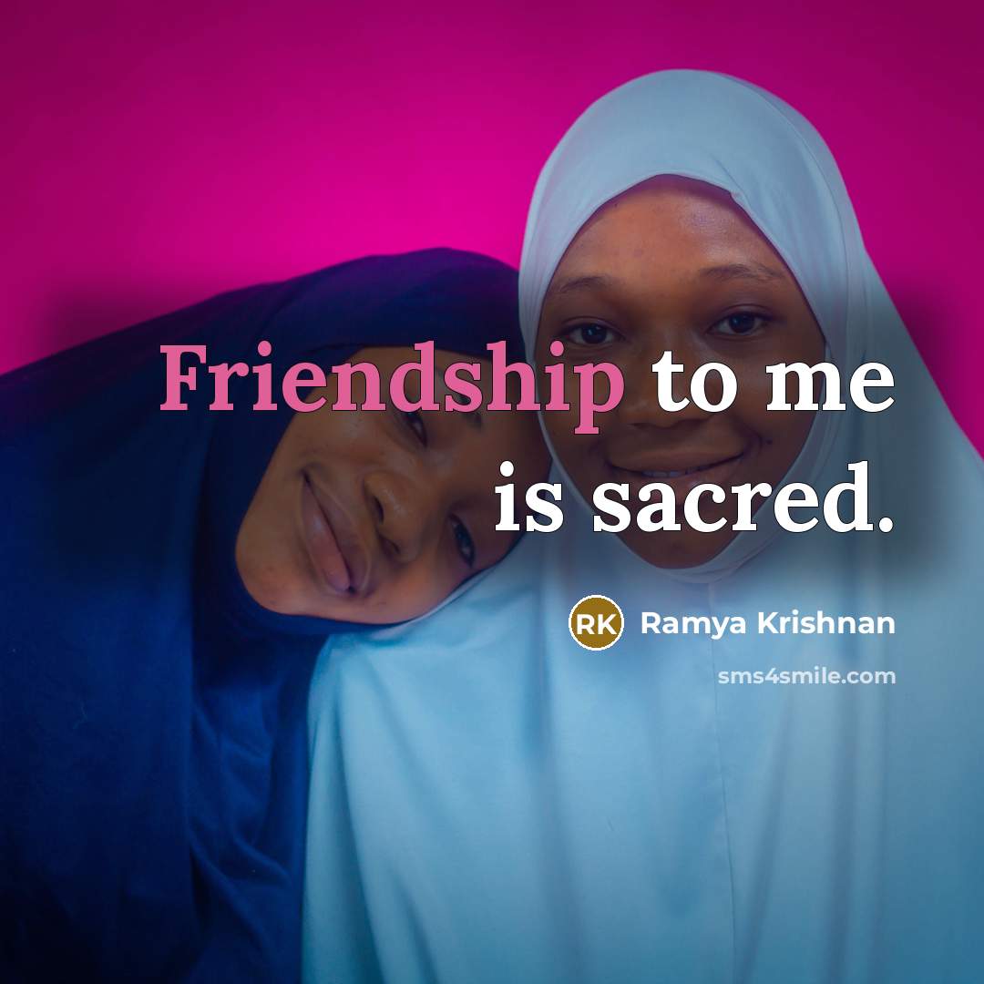 “Friendship to me is sacred.…” quote by Ramya Krishnan