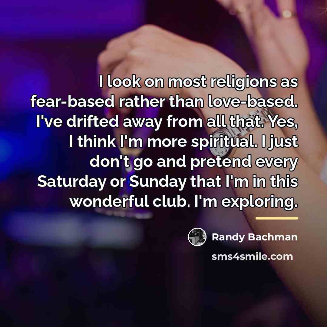 “I look on most religions as fear-based rather than love-based.…” quote by Randy Bachman
