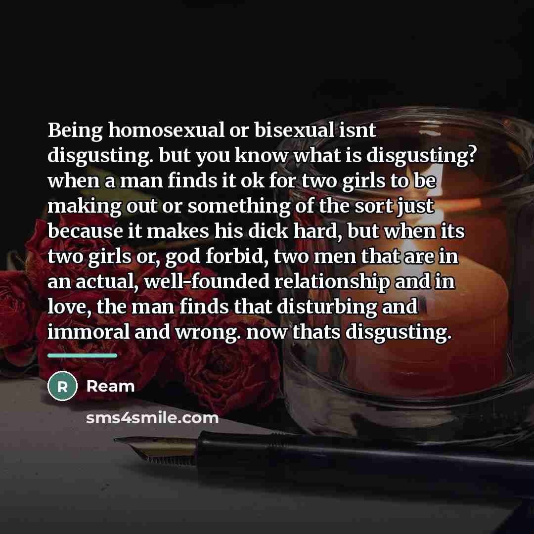 “Being homosexual or bisexual isnt disgusting. but you know what…” quote by Ream