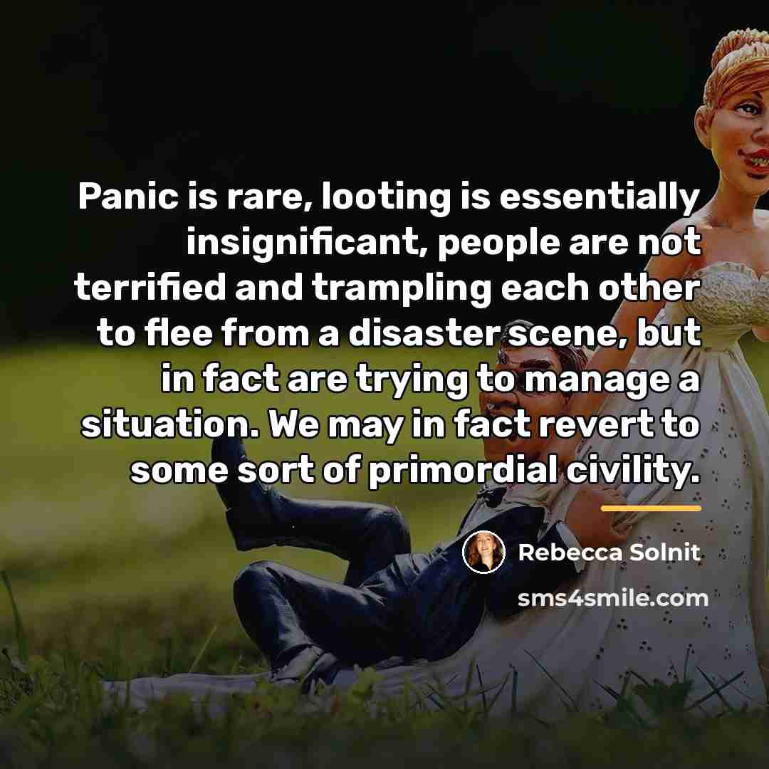 “Panic is rare, looting is essentially insignificant, people are not…” quote by Rebecca Solnit