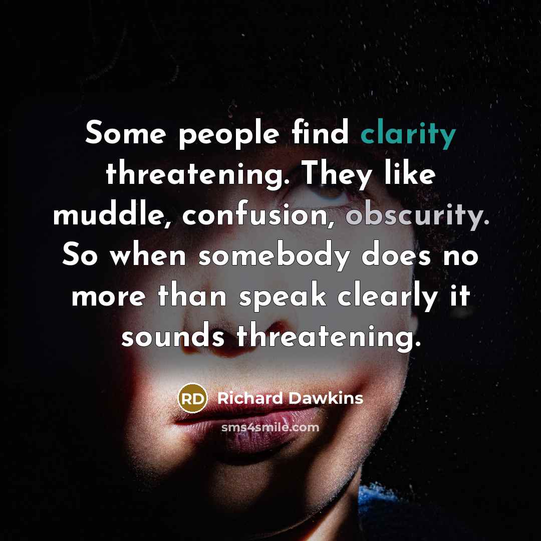“Some people find clarity threatening. They like muddle, confusion, obscurity.…” quote by Richard Dawkins