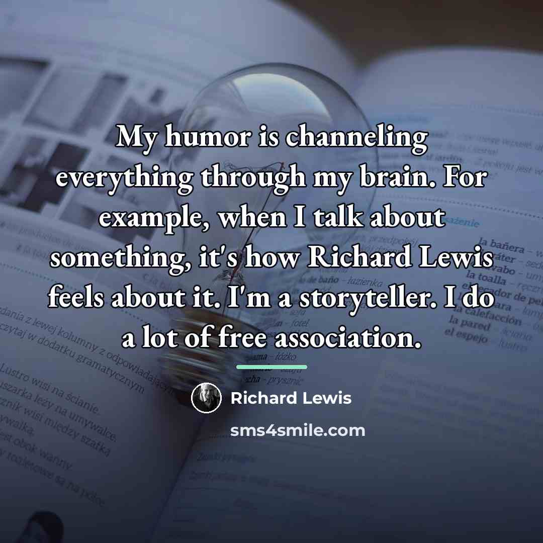 “My humor is channeling everything through my brain. For example,…” quote by Richard Lewis