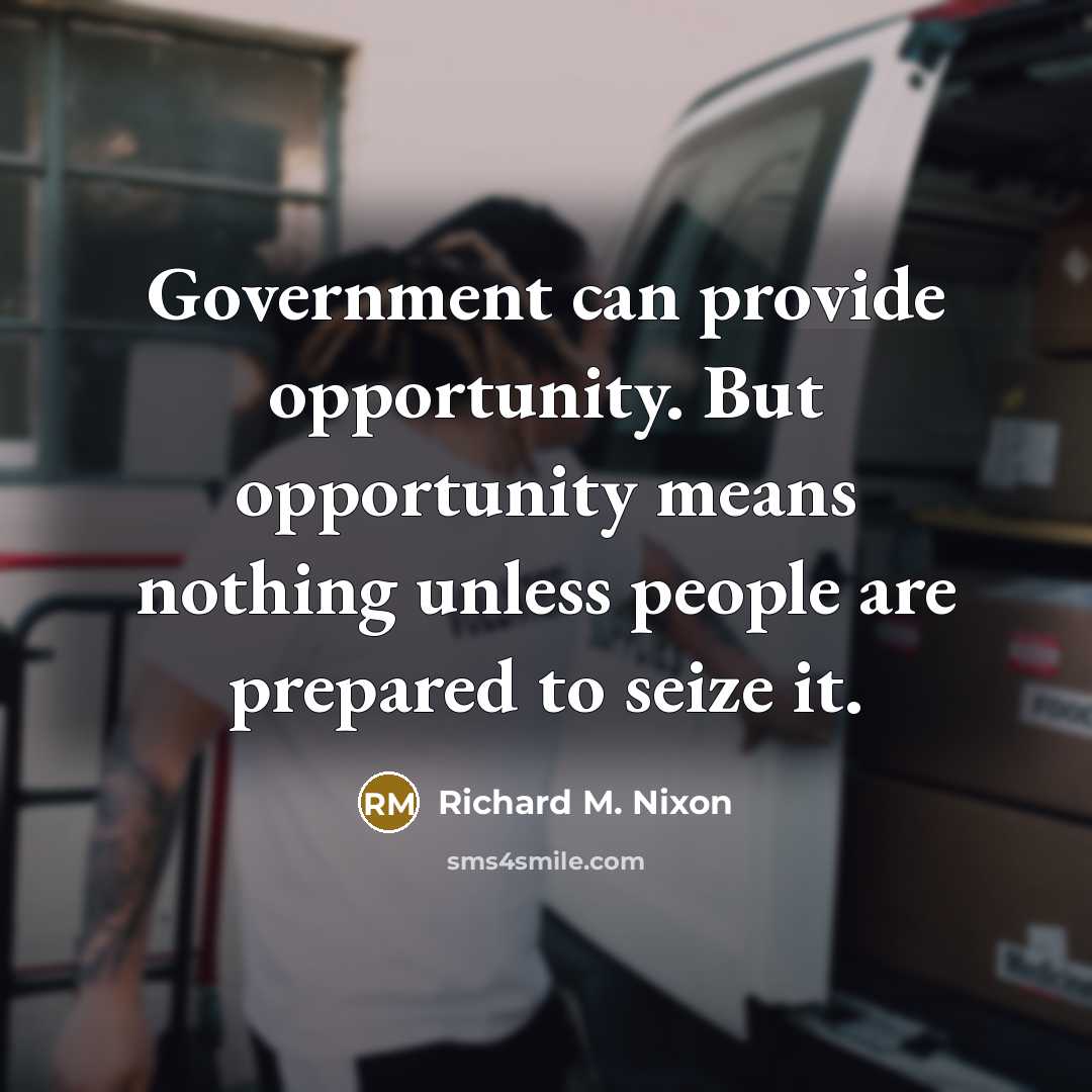 “Government can provide opportunity. But opportunity means nothing unless people…” quote by Richard M. Nixon