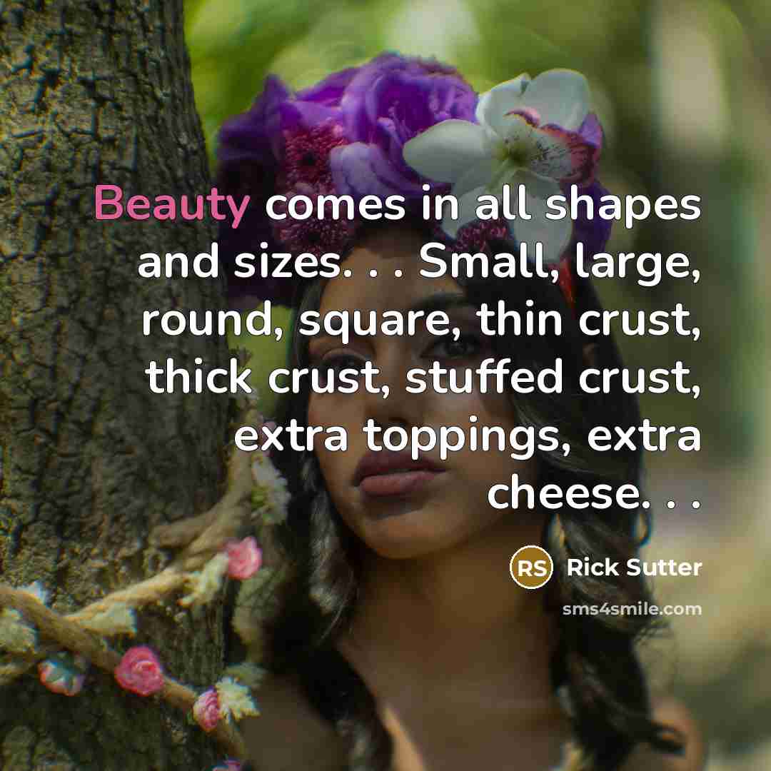 “Beauty comes in all shapes and sizes. . . Small,…” quote by Rick Sutter