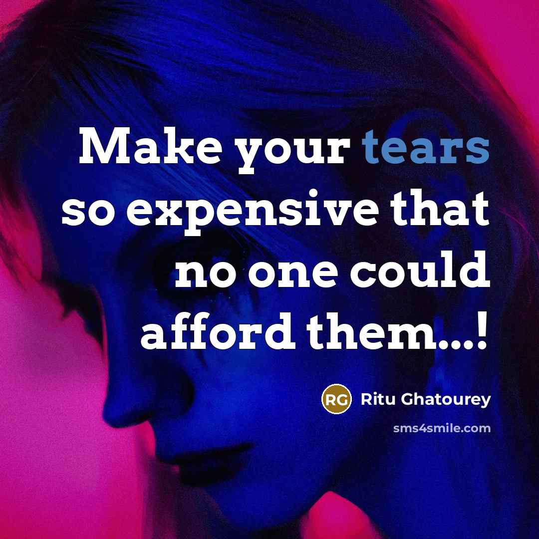 “Make your tears so expensive that no one could afford…” quote by Ritu Ghatourey