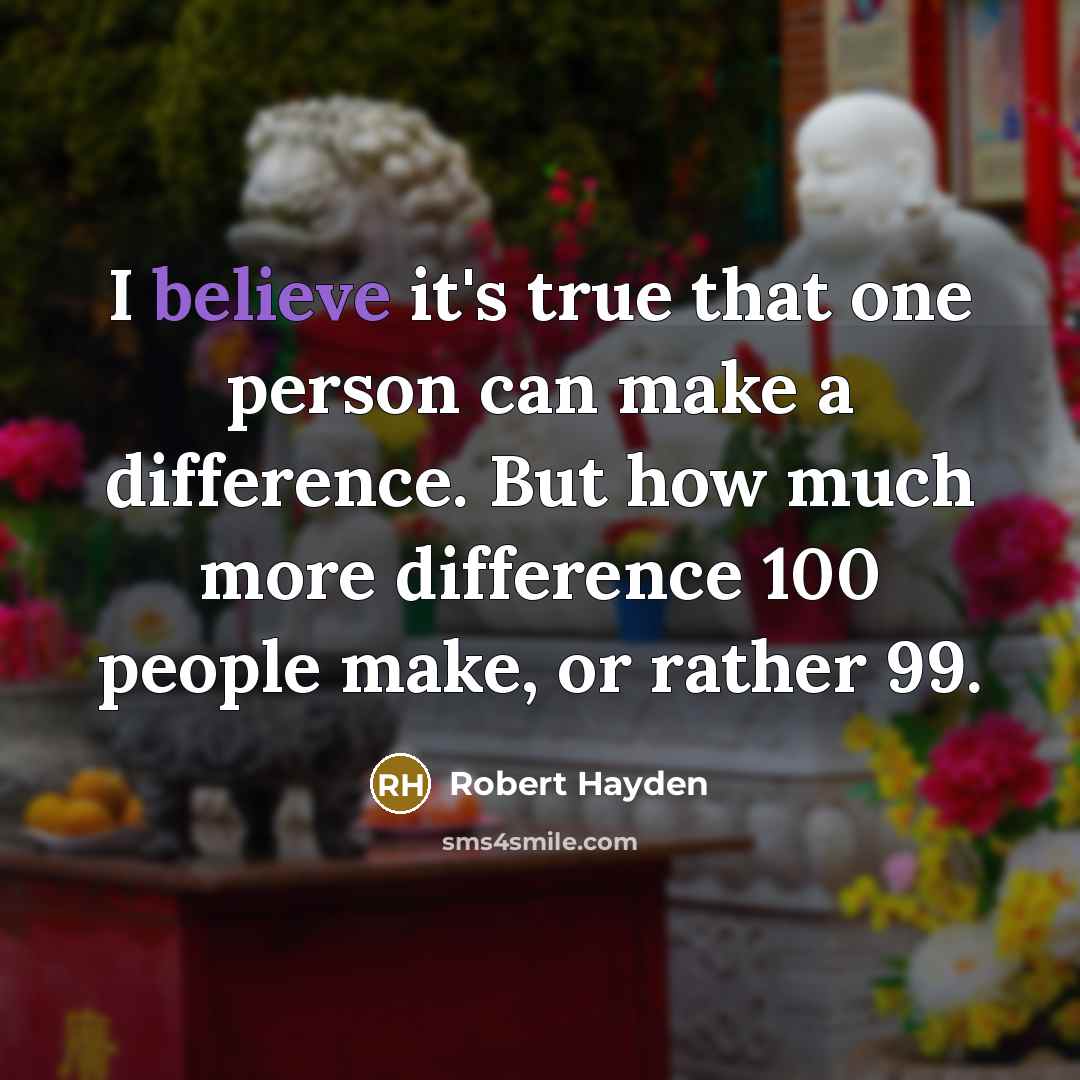 “I believe it's true that one person can make a…” quote by Robert Hayden