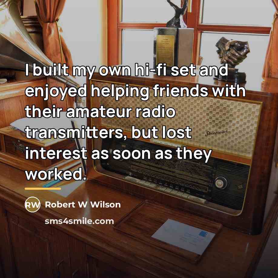 “I built my own hi-fi set and enjoyed helping friends…” quote by Anonymous