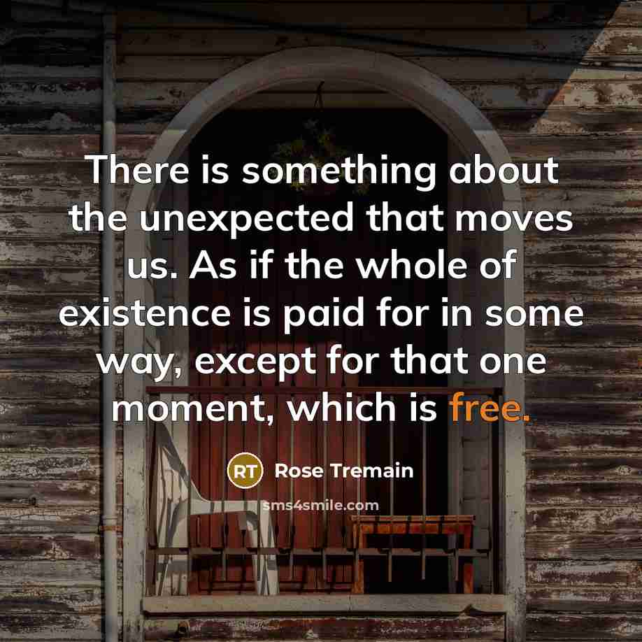 “There is something about the unexpected that moves us. As…” quote by Rose Tremain