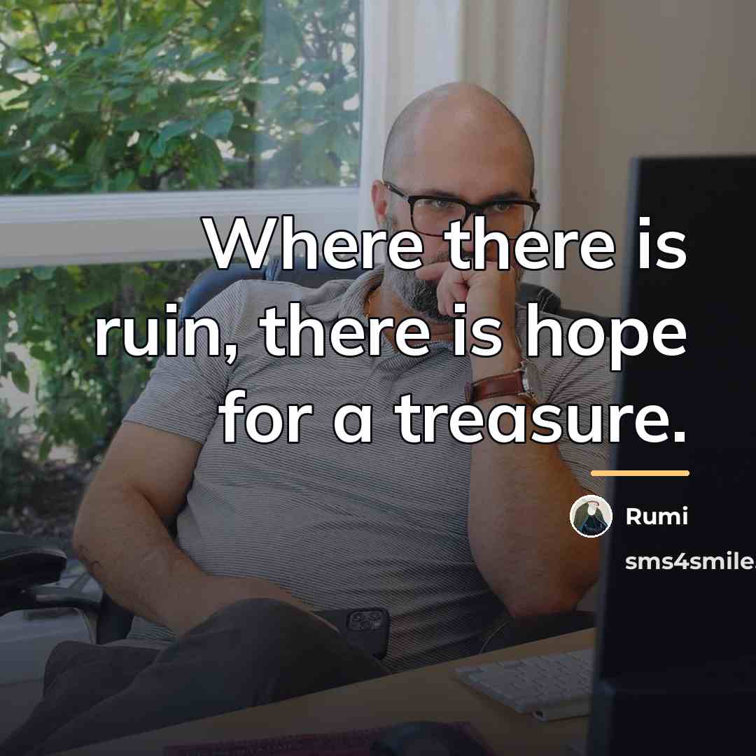 “Where there is ruin, there is hope for a treasure.…” quote by Rumi