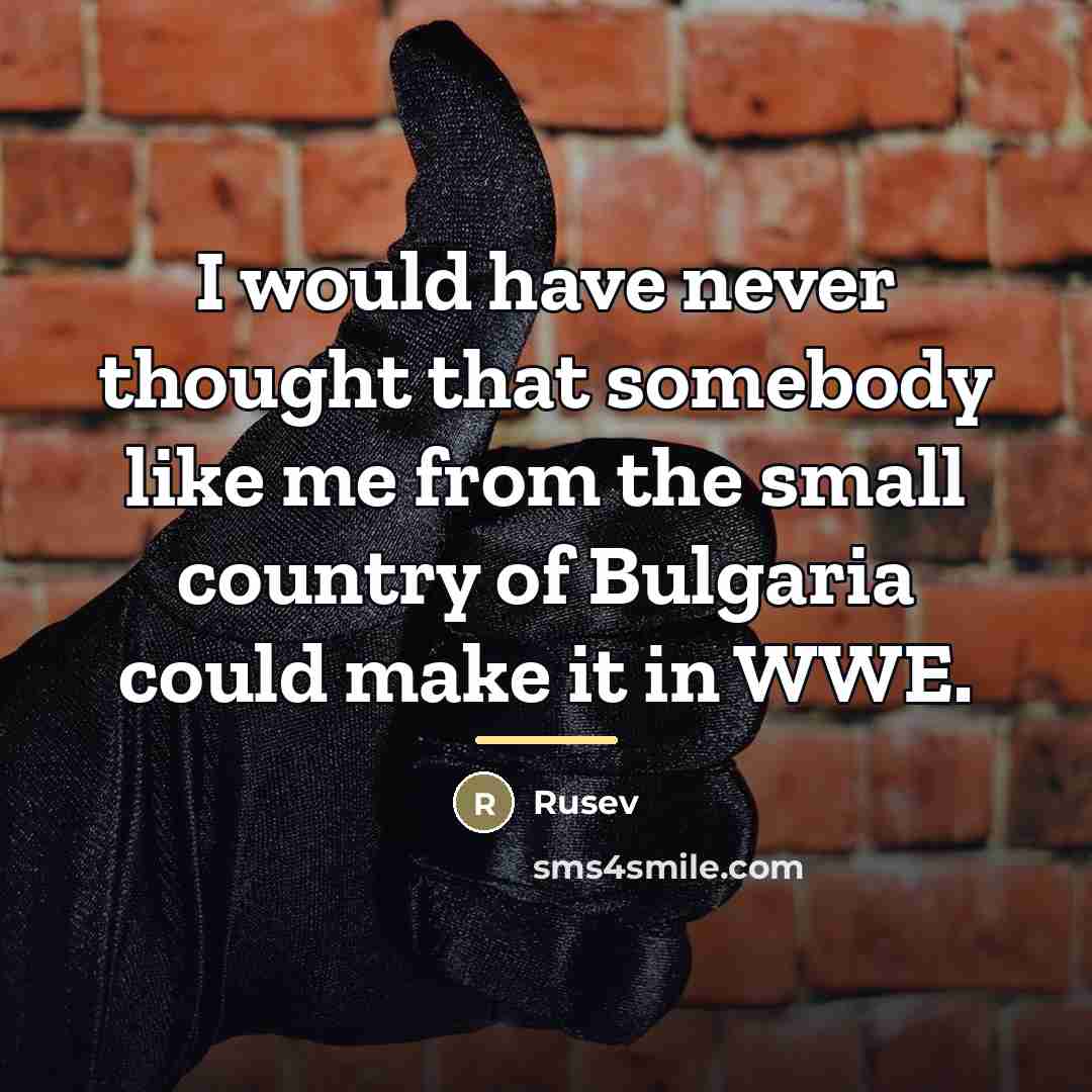 “I would have never thought that somebody like me from…” quote by Rusev