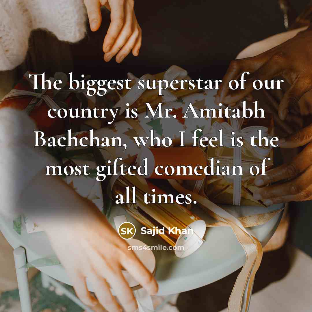 “The biggest superstar of our country is Mr. Amitabh Bachchan,…” quote by Sajid Khan