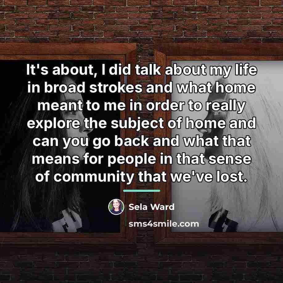 “It's about, I did talk about my life in broad…” quote by Sela Ward