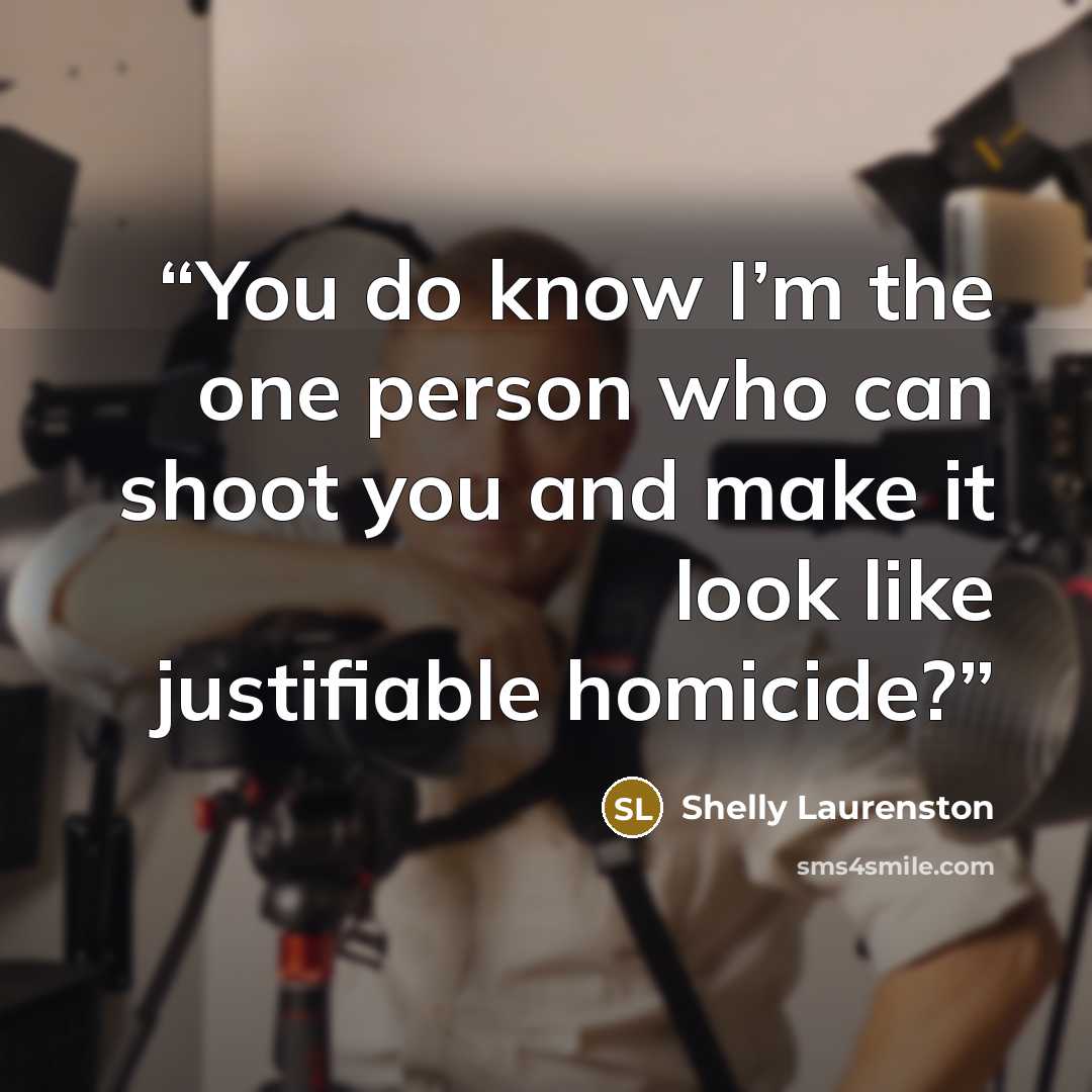 “You do know I’m the one person who can shoot you and make it look like justifiable homicide?” quote by Shelly Laurenston