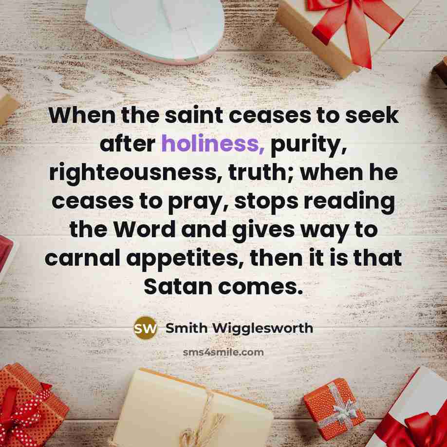 “When the saint ceases to seek after holiness, purity, righteousness,…” quote by Smith Wigglesworth