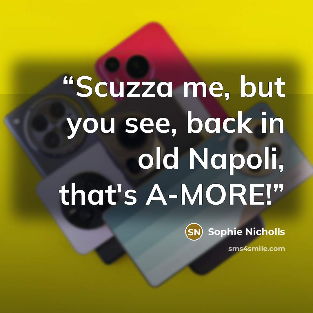 “Scuzza me, but you see, back in old Napoli, that's A-MORE!” quote by Sophie Nicholls