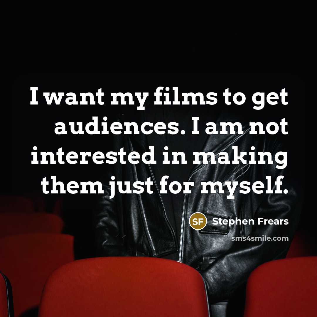 “I want my films to get audiences. I am not…” quote by Stephen Frears