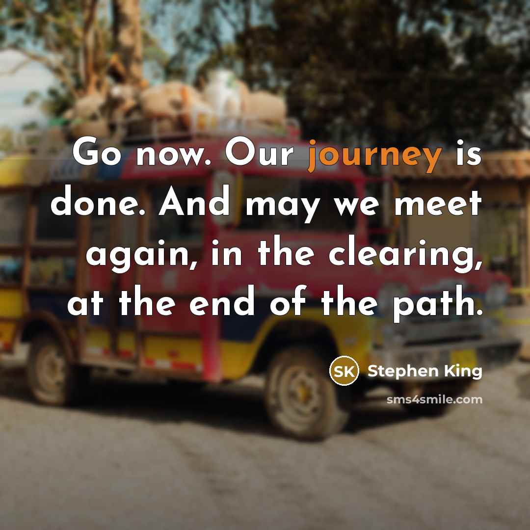 “Go now. Our journey is done. And may we meet…” quote by Stephen King