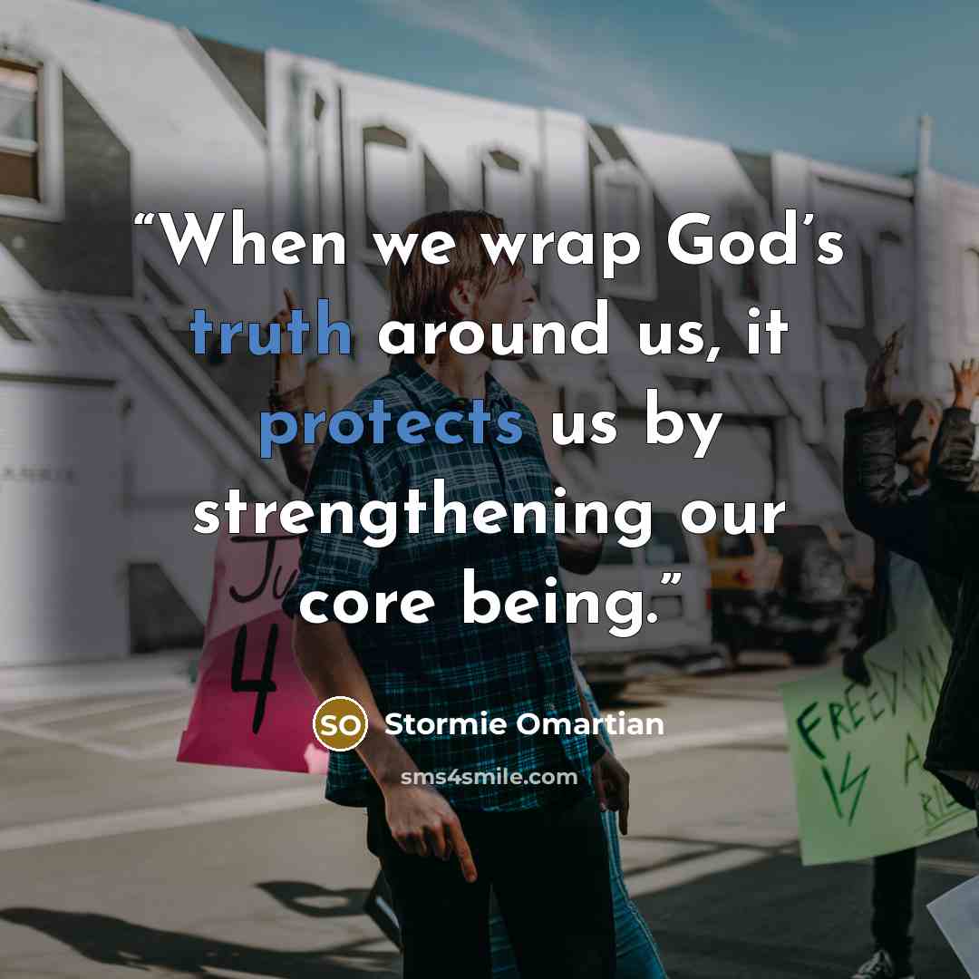 “When we wrap God’s truth around us, it protects us by strengthening our core being.” quote by Stormie Omartian