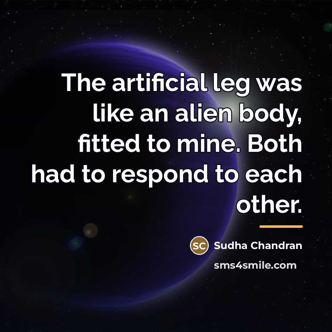 “The artificial leg was like an alien body, fitted to…” quote by Sudha Chandran