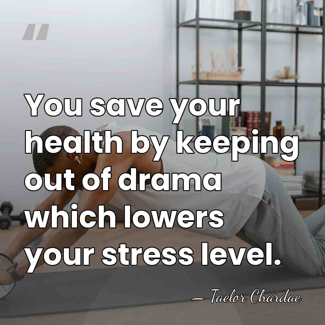 You save your health by keeping out of drama which lowers your&hellip; - Taelor Chardae