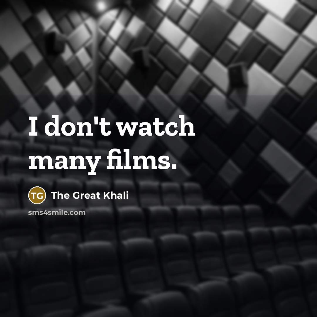 “I don't watch many films.…” quote by The Great Khali