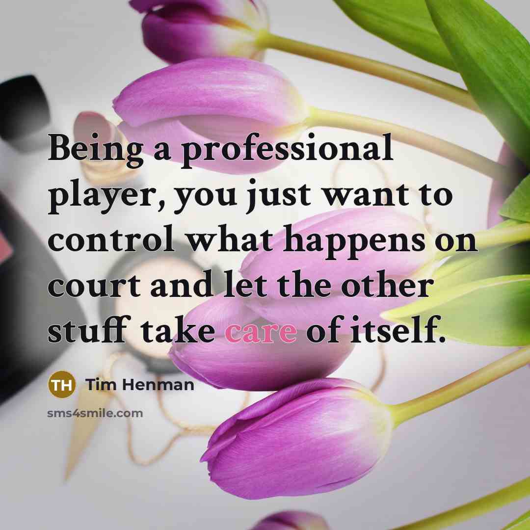 “Being a professional player, you just want to control what…” quote by Tim Henman